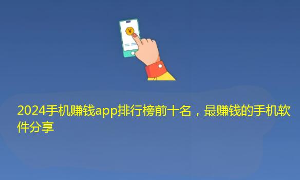 2024手机赚钱app排行榜前十名，最赚钱的手机软件分享